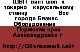 ШВП, винт швп  к токарно - карусельному станку 1512, 1516. - Все города Бизнес » Оборудование   . Пермский край,Александровск г.
